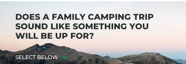 does a family camping trip sound like something you will be up for? 