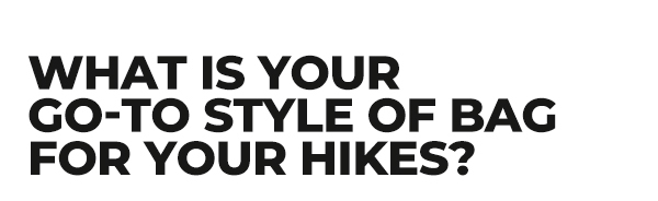 What is your go-to style of bag for your hikes?