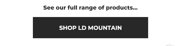 see our full range of products | shop LD mountain centre