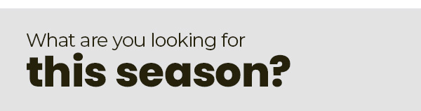 What are you looking for this season?