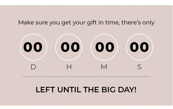 make sure you get your gift in time, there's only days left until the big day