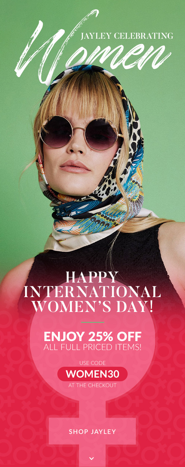 jayley celebrating women | happy international womens day | enjoy 25% off all full priced items | use code women30 at the checkout | shop jayley