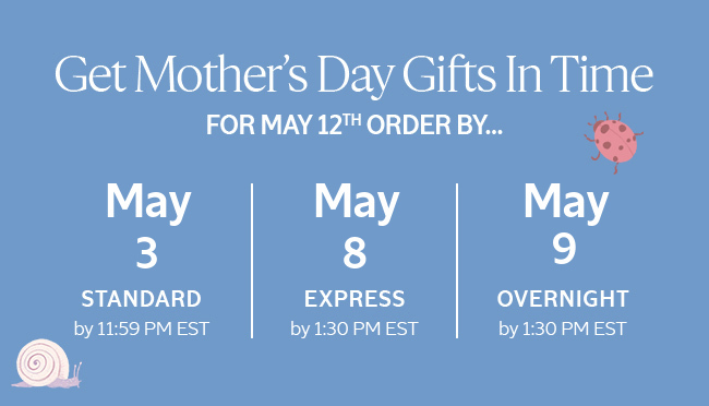 GET MOTHER'S DAY GIFTS IN TIME FOR MAY 12TH**