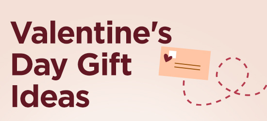 Valentine's Day gift Ideas - While Supplies Last - Shop Now