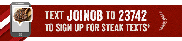 Introducing Outback Steak Texts - Sign up for texts from Outback to get the latest news and updates. Text JOINOB to 23742 to sign up now! Get the details at Outback.com/SMS.