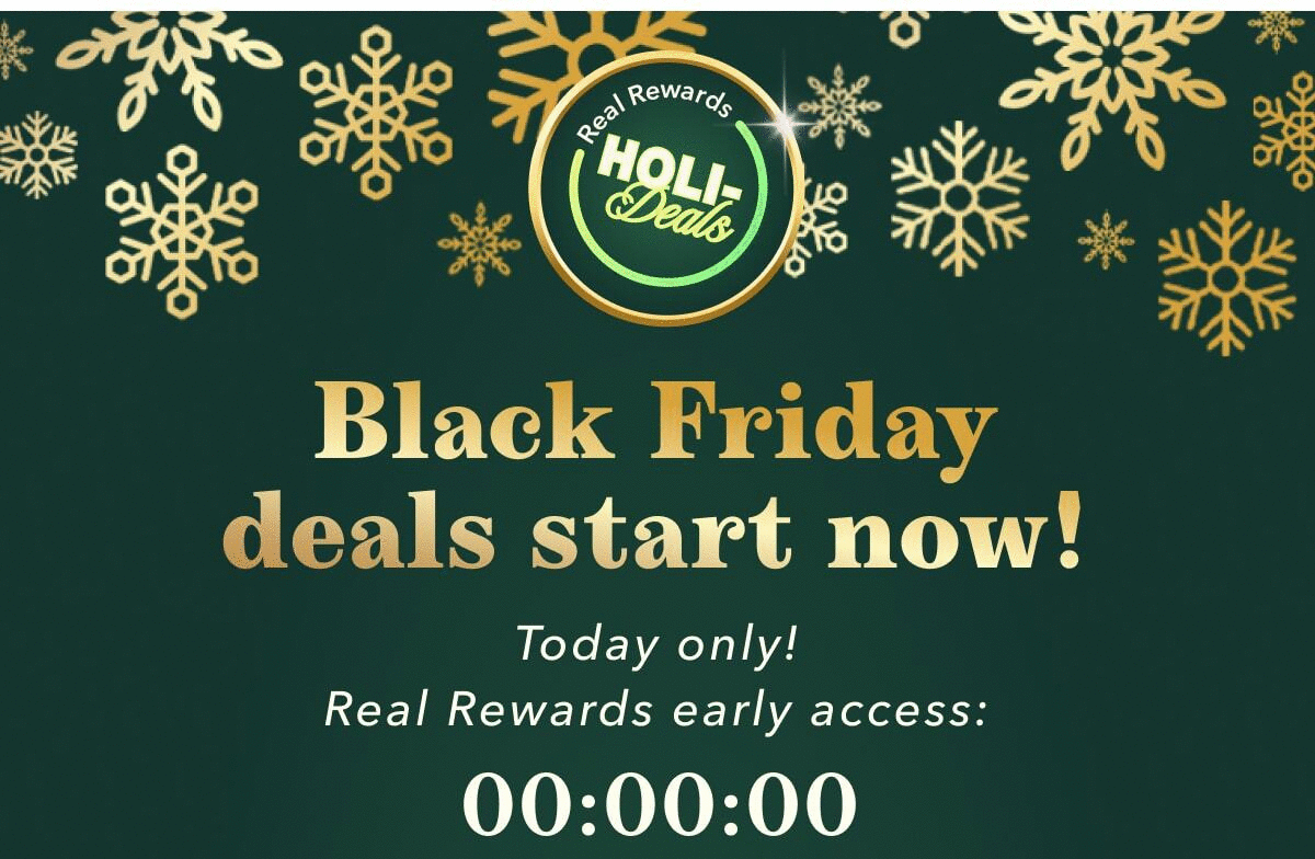 Real Rewards HOLI-Deals | Black Friday deals start now! Today only! Real Rewards early access: