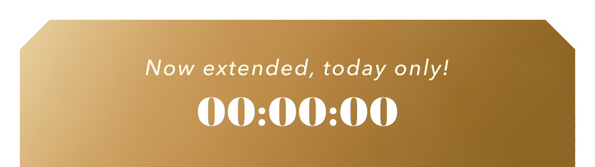 Now extended, today only!