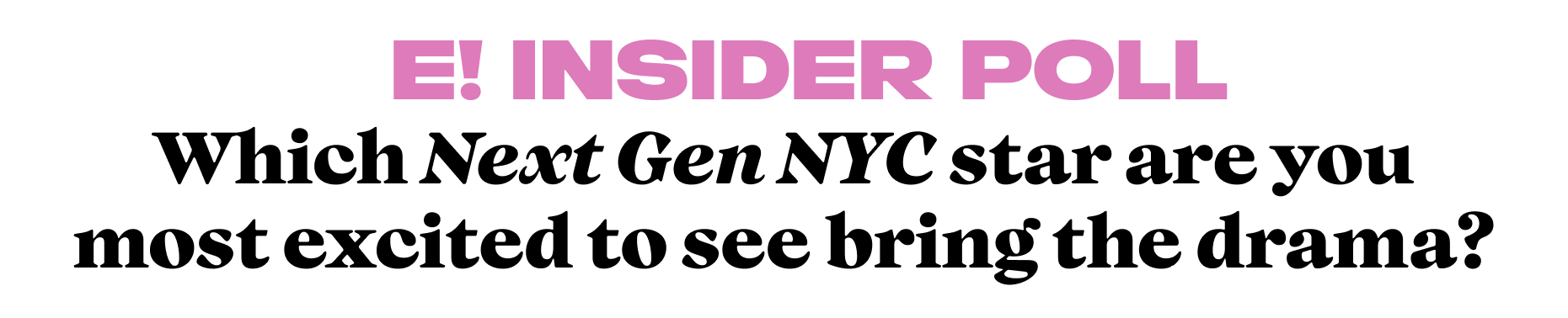 Which Next Gen NYC star are you most excited to see bring the drama?