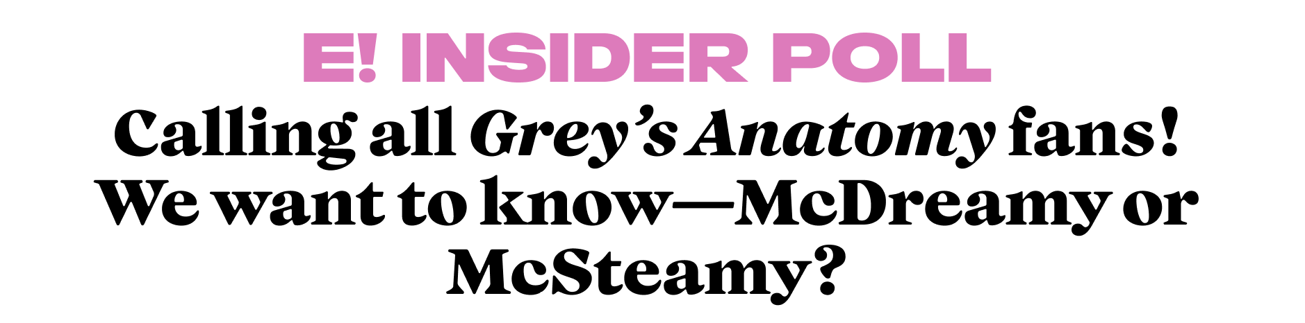 Calling all Grey's Anatomy fans! We want to know—McDreamy or McSteamy?