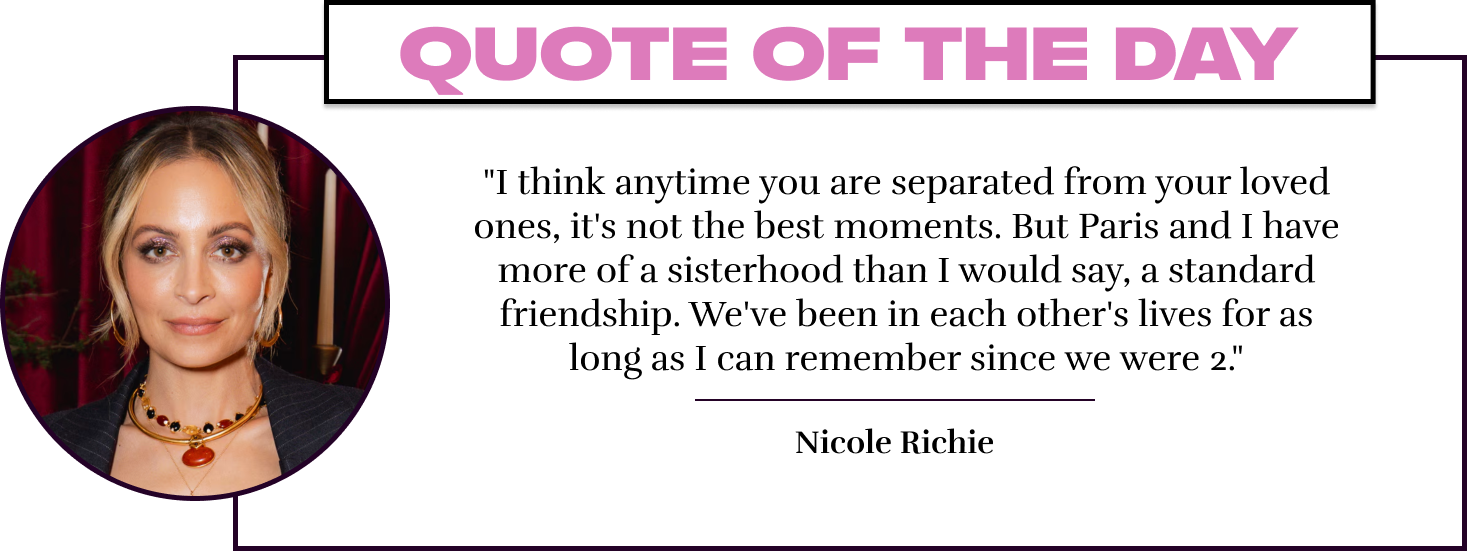 "I think anytime you are separated from your loved ones, it's not the best moments. But Paris and I have more of a sisterhood than I would say, a standard friendship. We've been in each other's lives for as long as I can remember since we were 2." - Nicol