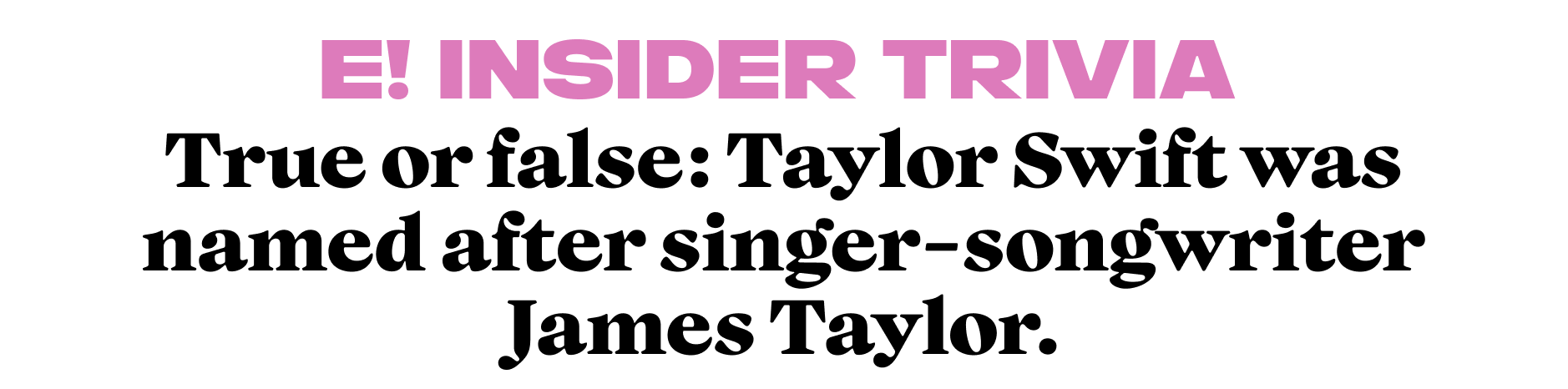 True or false? Taylor Swift was named after singer-songwriter James Taylor.