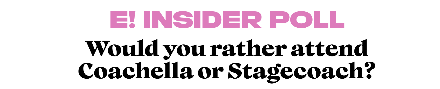 Would you rather attend Coachella or Stagecoach?