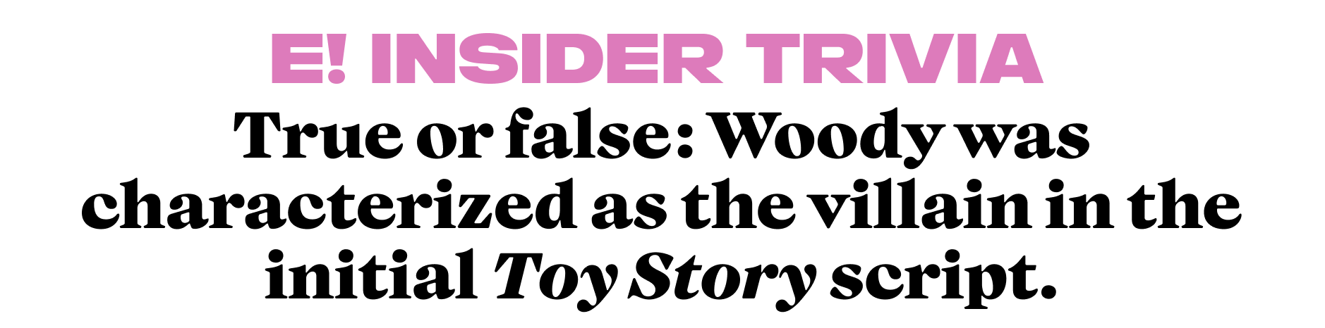 True or false: Woody was characterized as the villain in the initial Toy Story script.