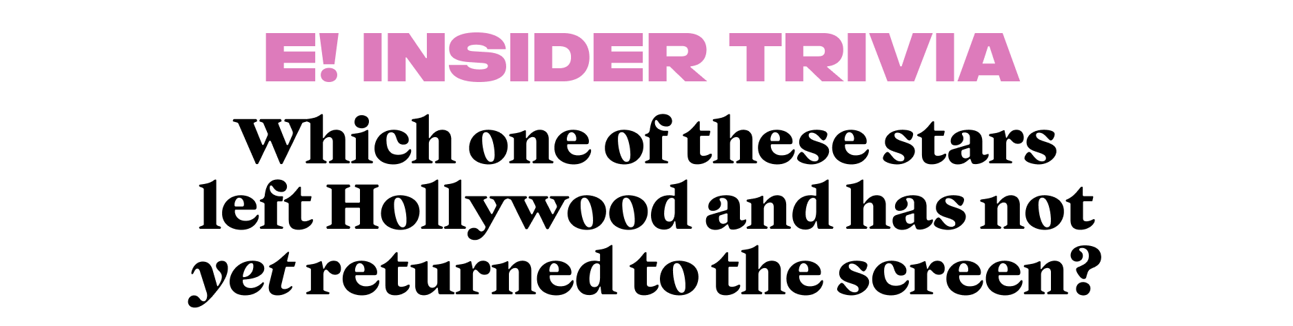 Which one of these stars left Hollywood and has not  yet returned to the screen?