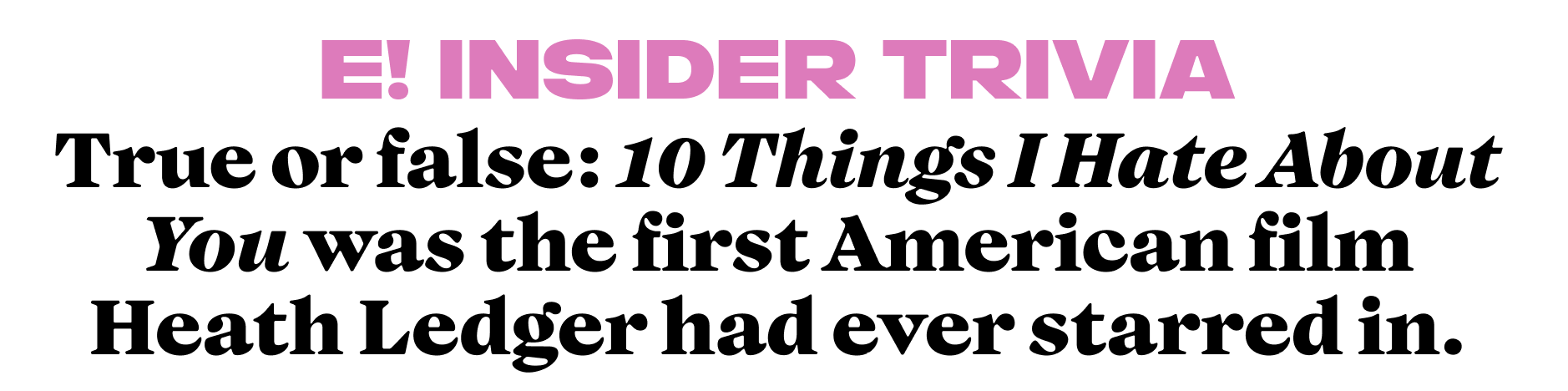 True or false: 10 Things I Hate About You was the first American film Heath Ledger had ever starred in.