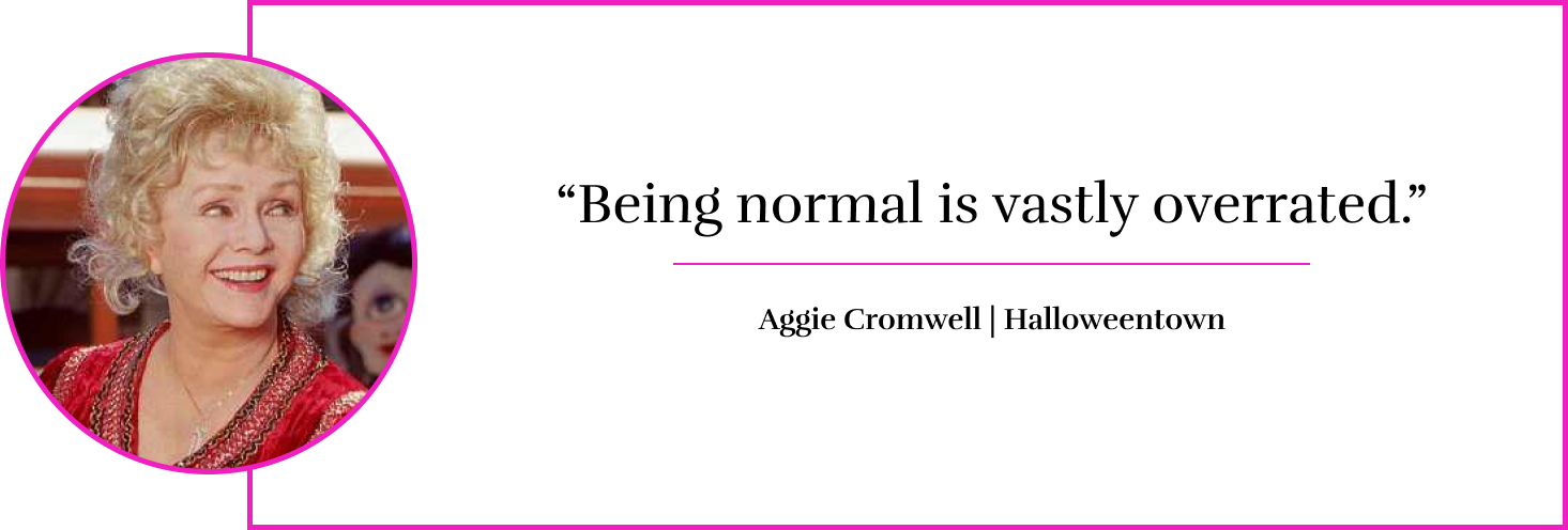“Being normal is vastly overrated.” - Aggie Cromwell | Halloweentown