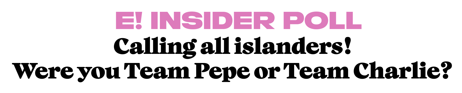 Calling all islanders! Were you Team Pepe or Team Charlie?