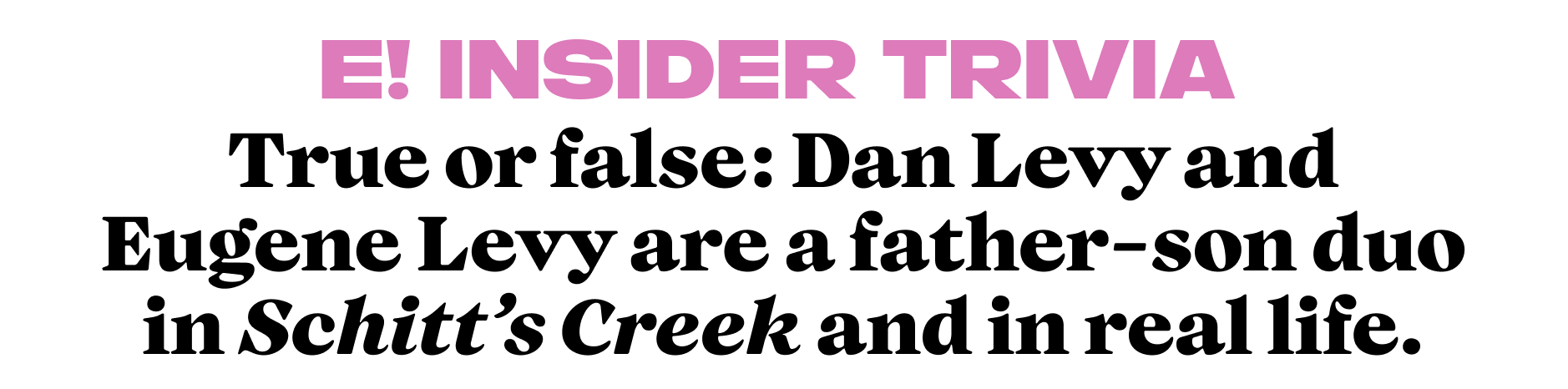 True or false: Dan Levy and Eugene Levy are a father-son duo in Schitt's Creek and in real life.