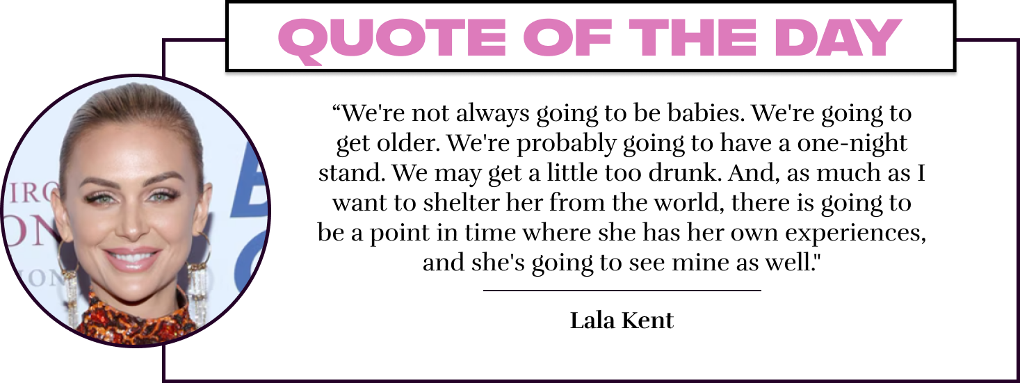 "We're not always going to be babies. We're going to get older. We're probably going to have a one-night stand. We may get a little too drunk. And, as much as I want to shelter her from the world, there is going to be a point in time where she has her own