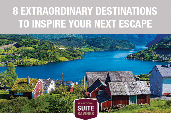 8 Extraordinary                                              Destinations to Inspire Your                                              Next Escape