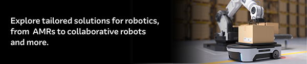 Explore tailored solutions for robotics, from AMRS to collaborative robots and more.