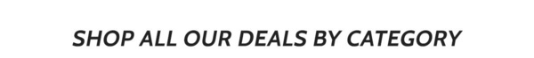 Shop All Our Deals by Category