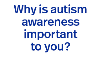 Why is autism awareness important to you?