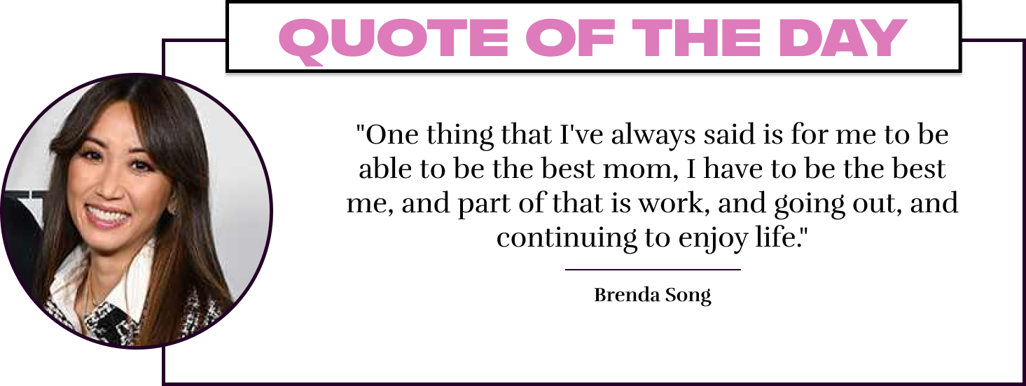 "One thing that I've always said is for me to be able to be the best mom, I have to be the best me, and part of that is work, and going out, and continuing to enjoy life." - Brenda Song