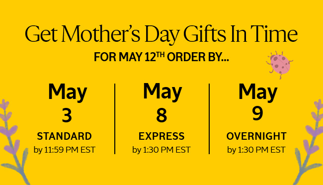 GET MOTHER'S DAY GIFTS IN TIME FOR MAY 12TH**